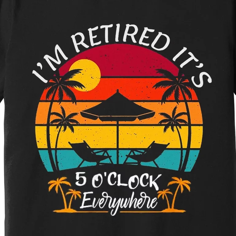 ItS 5 OClock Everywhere IM Retired Summer Retirement Premium T-Shirt