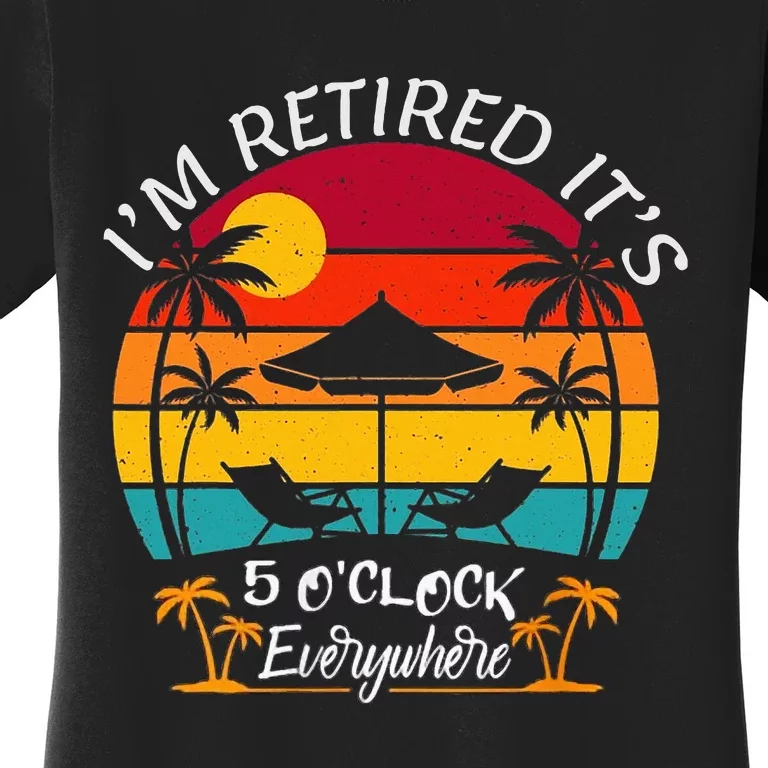 ItS 5 OClock Everywhere IM Retired Summer Retirement Women's T-Shirt