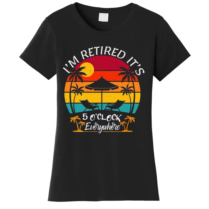 ItS 5 OClock Everywhere IM Retired Summer Retirement Women's T-Shirt