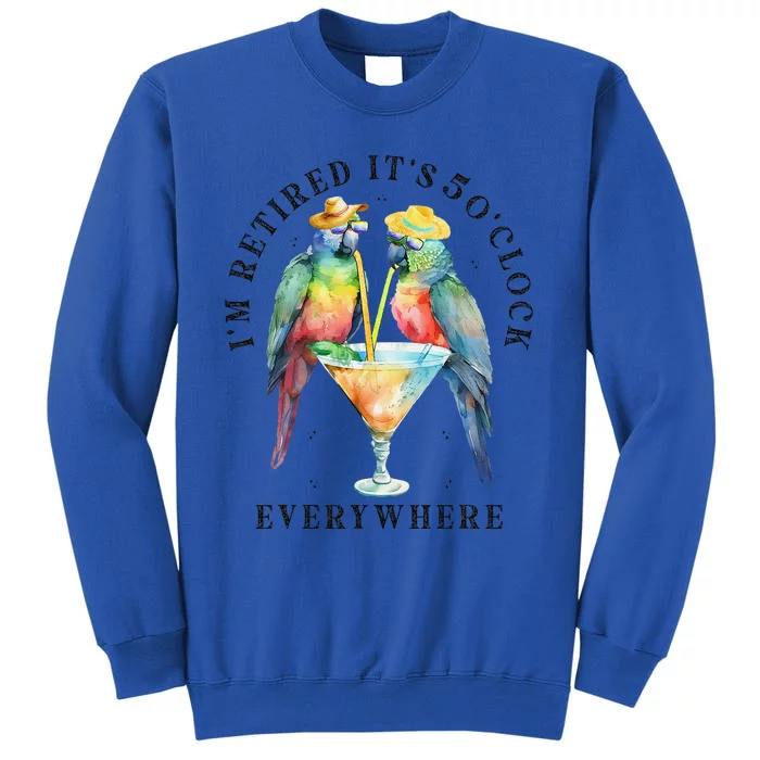 ItS 5 OClock Everywhere Retired Retirement Summer Parrots Tall Sweatshirt