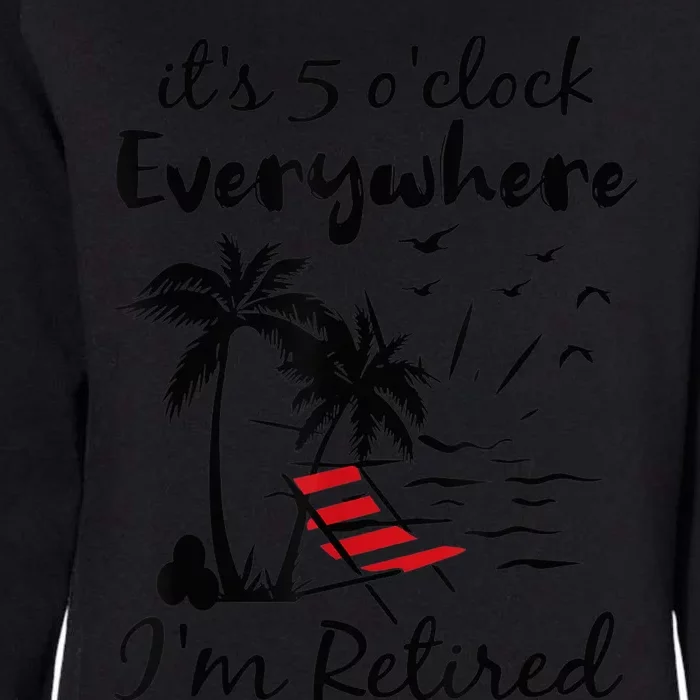 It's 5 O'Clock Everywhere I'm Retired Summer Womens California Wash Sweatshirt