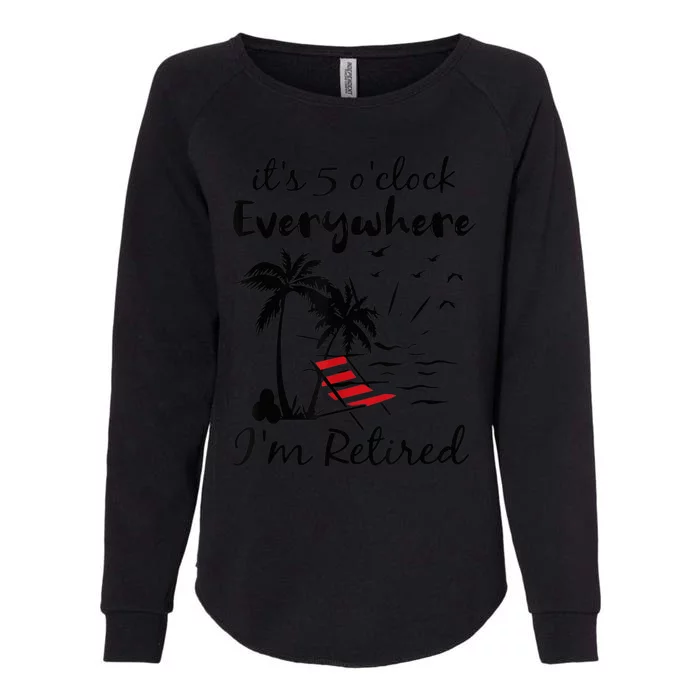 It's 5 O'Clock Everywhere I'm Retired Summer Womens California Wash Sweatshirt