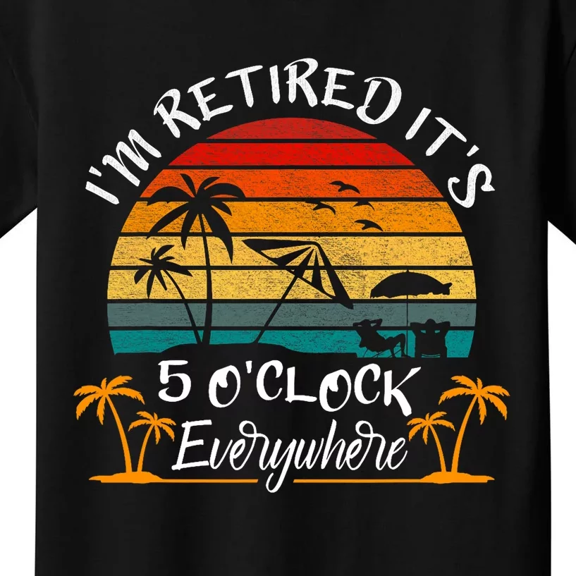 ItS 5 OClock Everywhere IM Retired Summer Retirement Kids T-Shirt