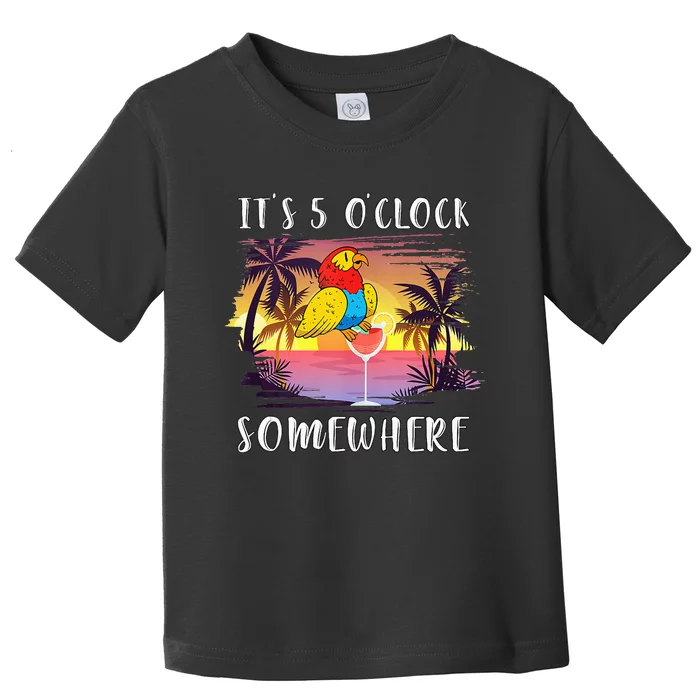 Its 5 Oclock Somewhere Its Time To Drink Something Toddler T-Shirt