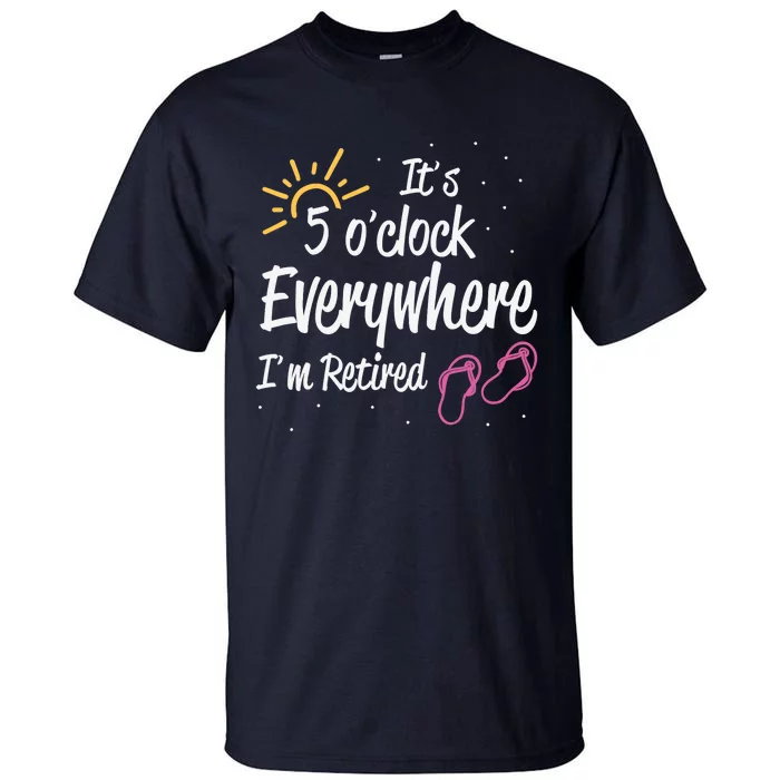 It's 5 O'Clock Everywhere I'm Retired Summer Vacation Outfit Tall T-Shirt