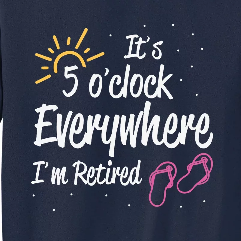 It's 5 O'Clock Everywhere I'm Retired Summer Vacation Outfit Tall Sweatshirt