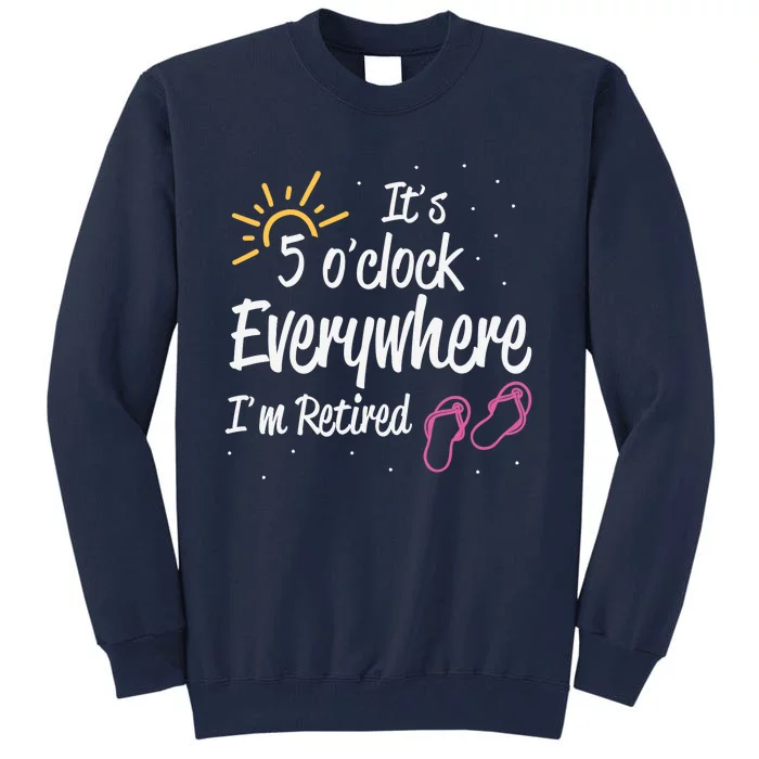 It's 5 O'Clock Everywhere I'm Retired Summer Vacation Outfit Tall Sweatshirt