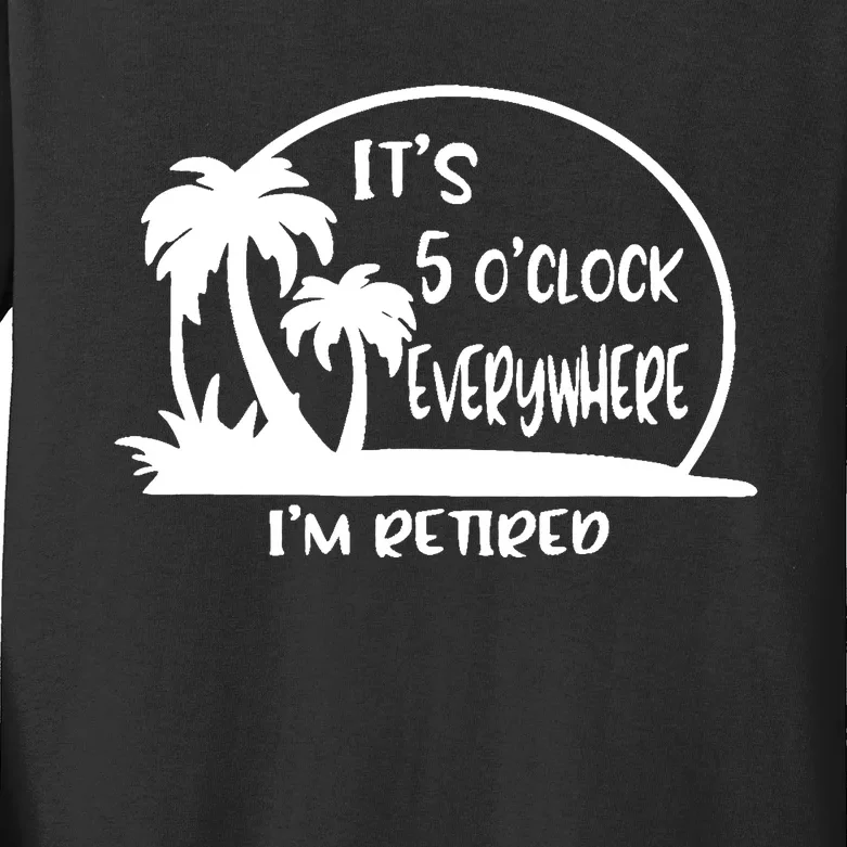 It's 5 o'clock Everywhere I'm Retired Summer Vacation Funny Kids Long Sleeve Shirt