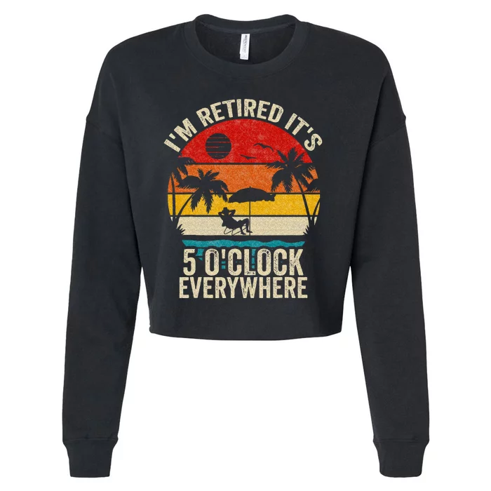 Its 5 OClock Everywhere Im Retired Summer Retirement Cropped Pullover Crew