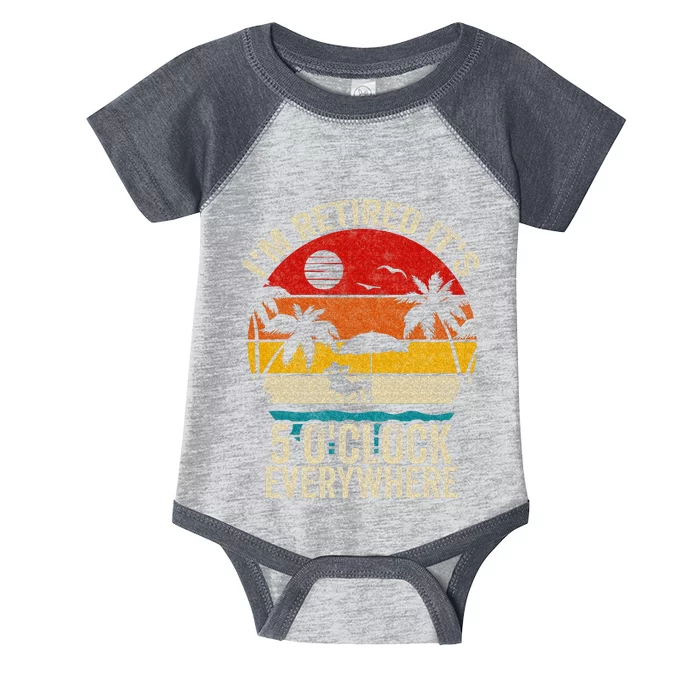 Its 5 OClock Everywhere Im Retired Summer Retirement Infant Baby Jersey Bodysuit