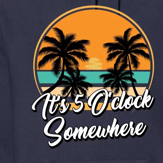 Its 5 O Clock Somewhere Funny Vacation Premium Hoodie