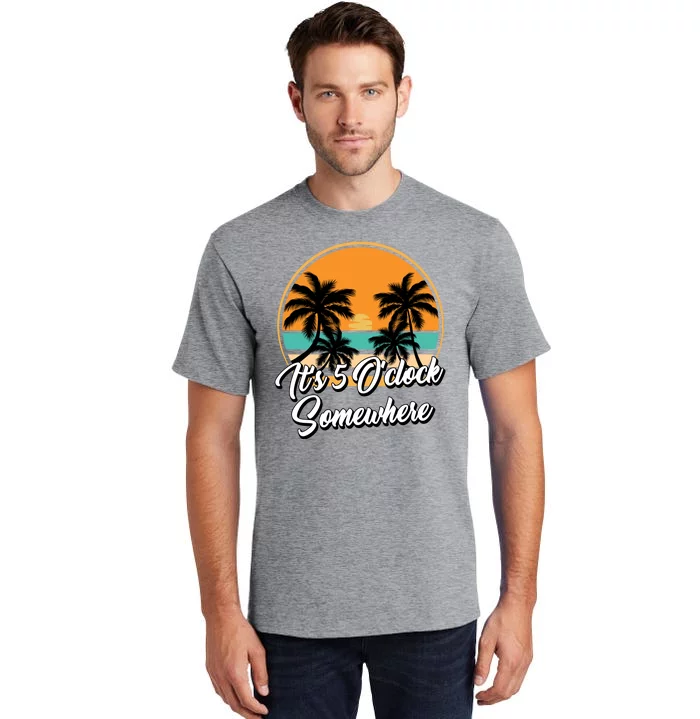 Its 5 O Clock Somewhere Funny Vacation Tall T-Shirt