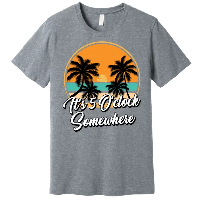 Its 5 O Clock Somewhere Funny Vacation Premium T-Shirt