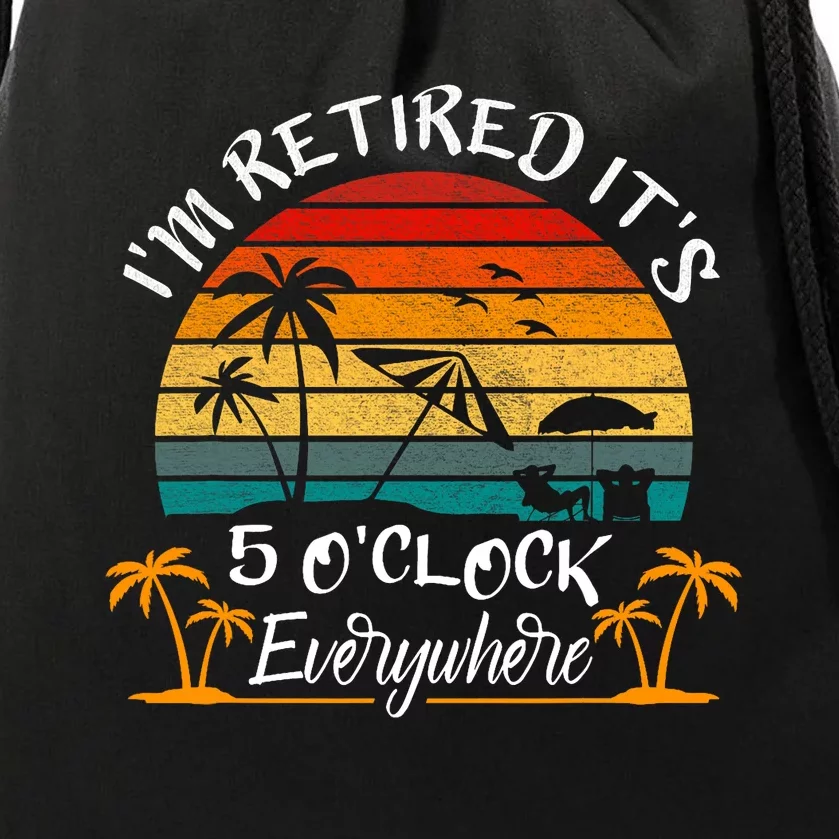 Its 5 OClock Everywhere Im Retired Summer Retirement Drawstring Bag