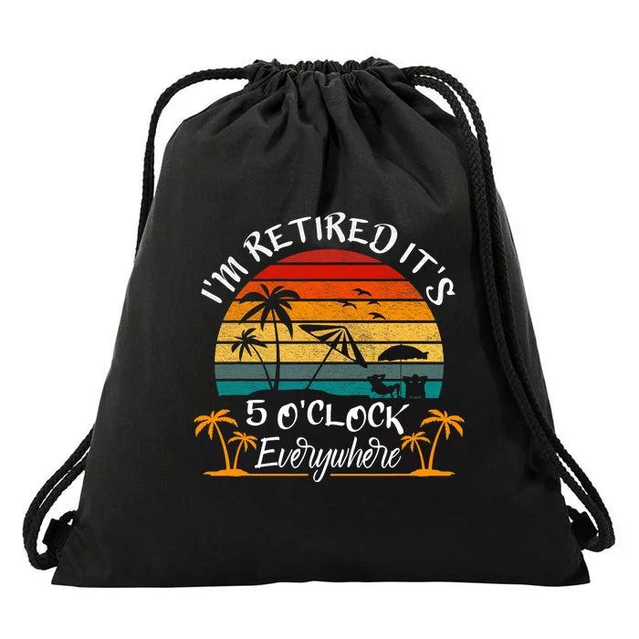 Its 5 OClock Everywhere Im Retired Summer Retirement Drawstring Bag