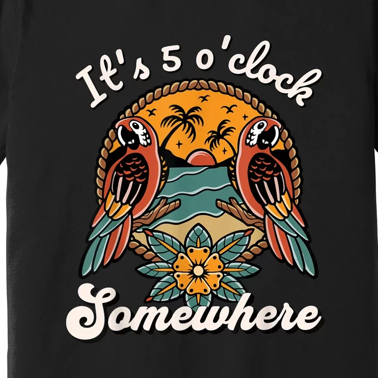 Its 5 O’clock Somewhere Parrot Summer Beach Sunset Drinking Premium T-Shirt