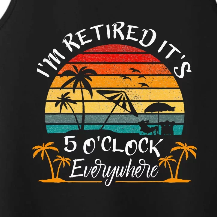 ItS 5 OClock Everywhere IM Retired Summer Retirement Performance Tank