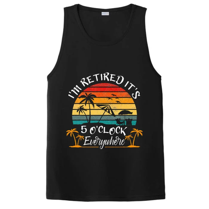 ItS 5 OClock Everywhere IM Retired Summer Retirement Performance Tank