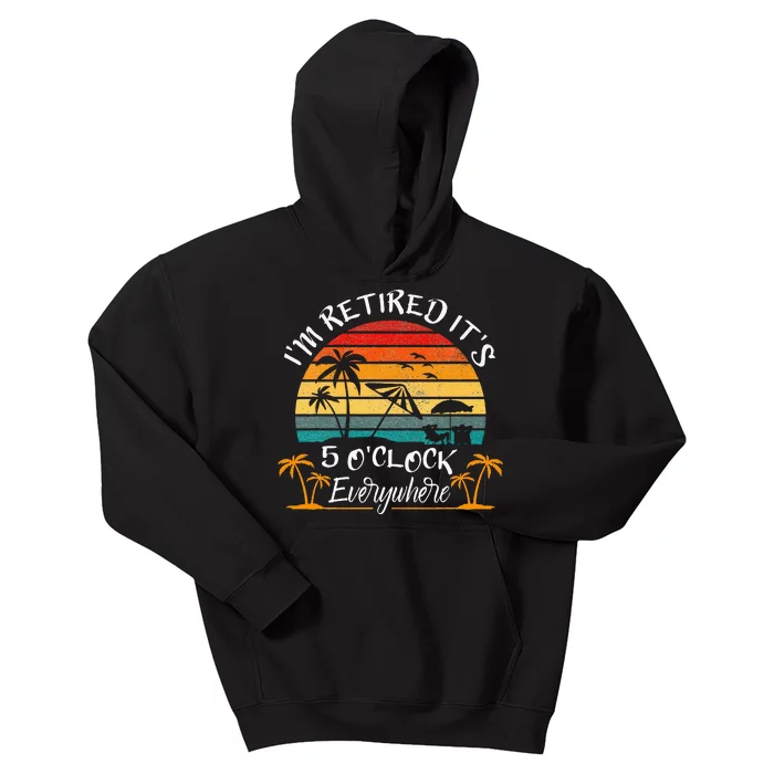 ItS 5 OClock Everywhere IM Retired Summer Retirement Kids Hoodie