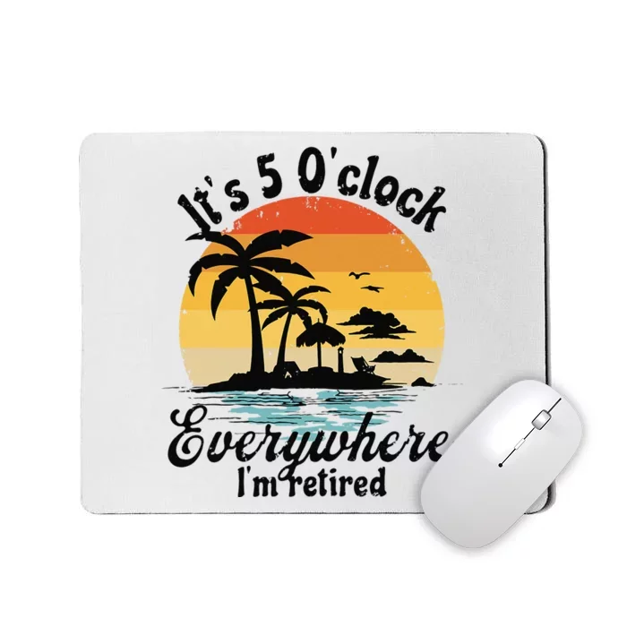 It's 5 o'clock everywhere I'm Retired Retirement Party Gift Mousepad