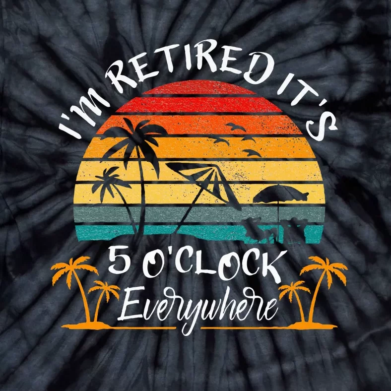 ItS 5 OClock Everywhere IM Retired Summer Retirement Tie-Dye T-Shirt