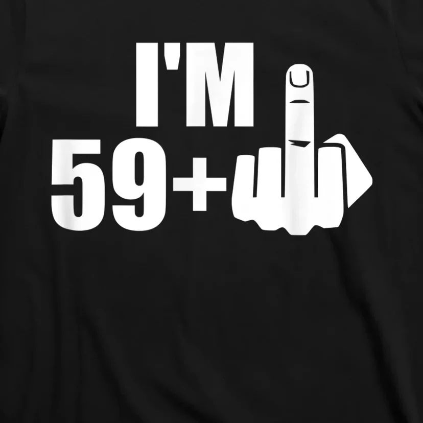 I'm 59 plus f you middle finger funny 60th birthday T-Shirt