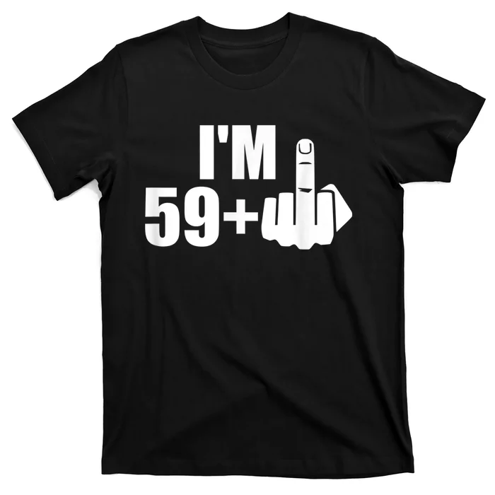 I'm 59 plus f you middle finger funny 60th birthday T-Shirt