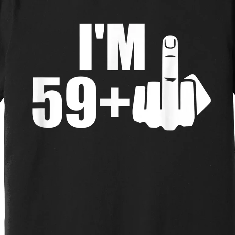 I'm 59 plus f you middle finger funny 60th birthday Premium T-Shirt