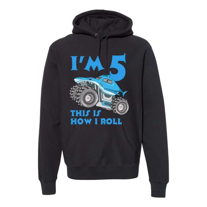 I'm 5 This Is How I Roll Shark Monster Truck 5th Birthday Premium Hoodie