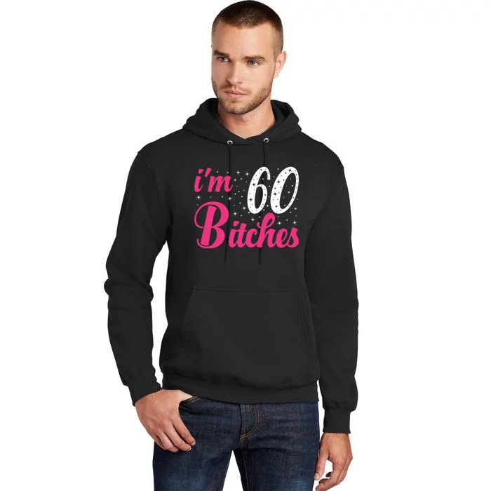 I'm 60 Bitches Wo 60th Birthday 60 Years Old Birthday Long Sleeve Tall Hoodie