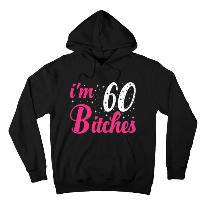 I'm 60 Bitches Wo 60th Birthday 60 Years Old Birthday Long Sleeve Tall Hoodie