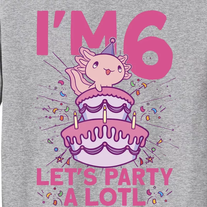 I'm 6 Bday Axolotl Party Cute 6th Birthday Axolotl Tall Sweatshirt