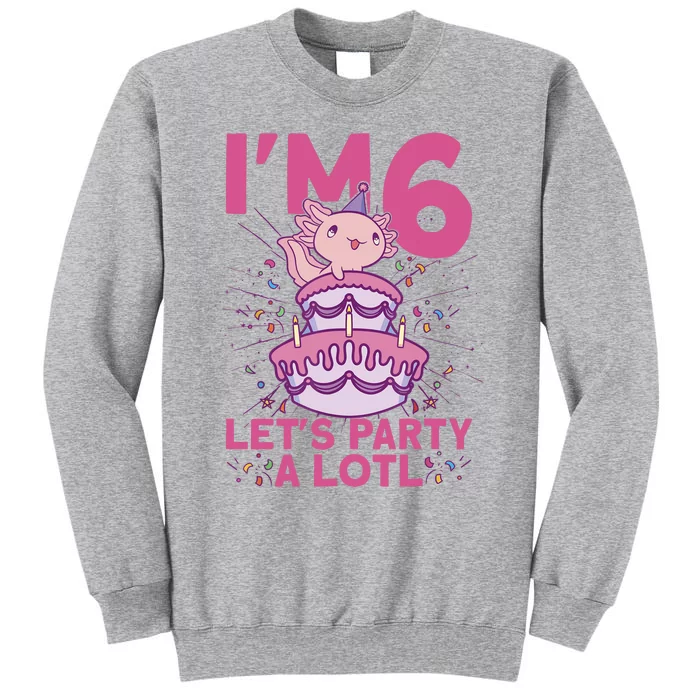 I'm 6 Bday Axolotl Party Cute 6th Birthday Axolotl Tall Sweatshirt