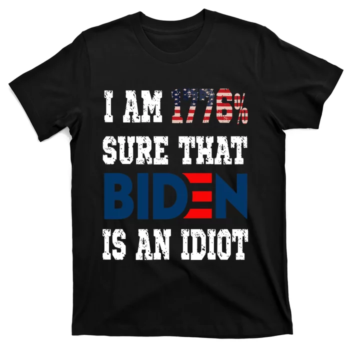 I Am 1776 % Sure That Biden Is An Idiot T-Shirt