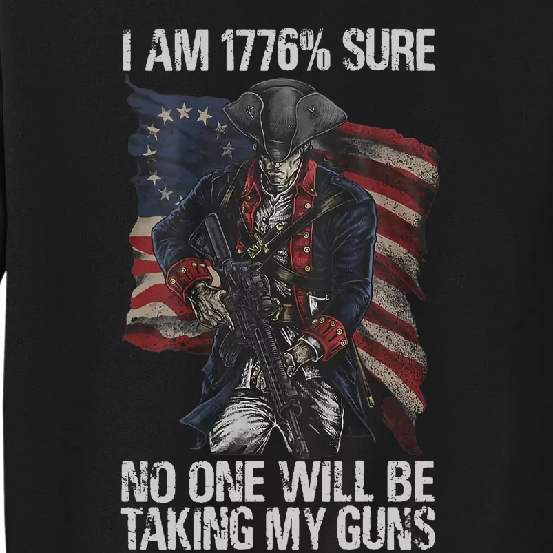 I Am 1776 % Sure No One Will Be Taking My Guns Sweatshirt