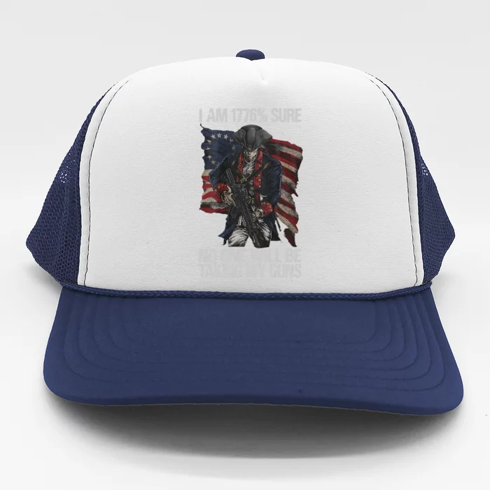 I Am 1776 % Sure No One Will Be Taking My Guns Trucker Hat