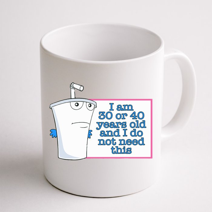 I Am 30 Or 40 Years Old And I Do Not Need This Front & Back Coffee Mug