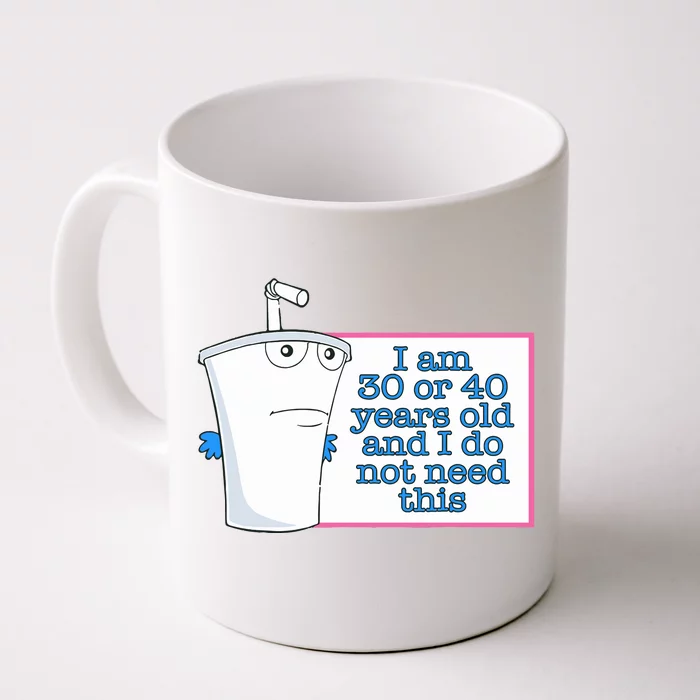 I Am 30 Or 40 Years Old And I Do Not Need This Front & Back Coffee Mug