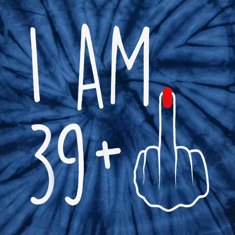 I Am 39 Plus 1 Middle Finger For A 40th Birthday Tie-Dye T-Shirt