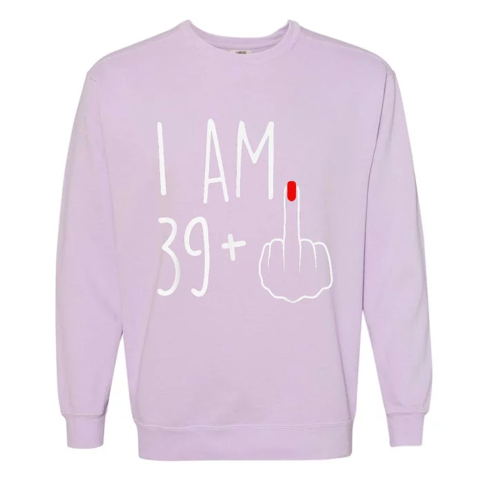 I Am 39 Plus 1 Middle Finger For A 40th Birthday Garment-Dyed Sweatshirt