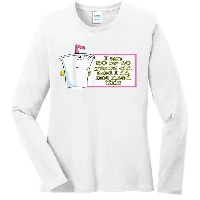 I Am 30 Or 40 Years Old And I Do Not Need This Ladies Long Sleeve Shirt