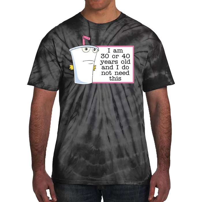 I Am 30 Or 40 Years Old And I Do Not Need This Humor Tie-Dye T-Shirt