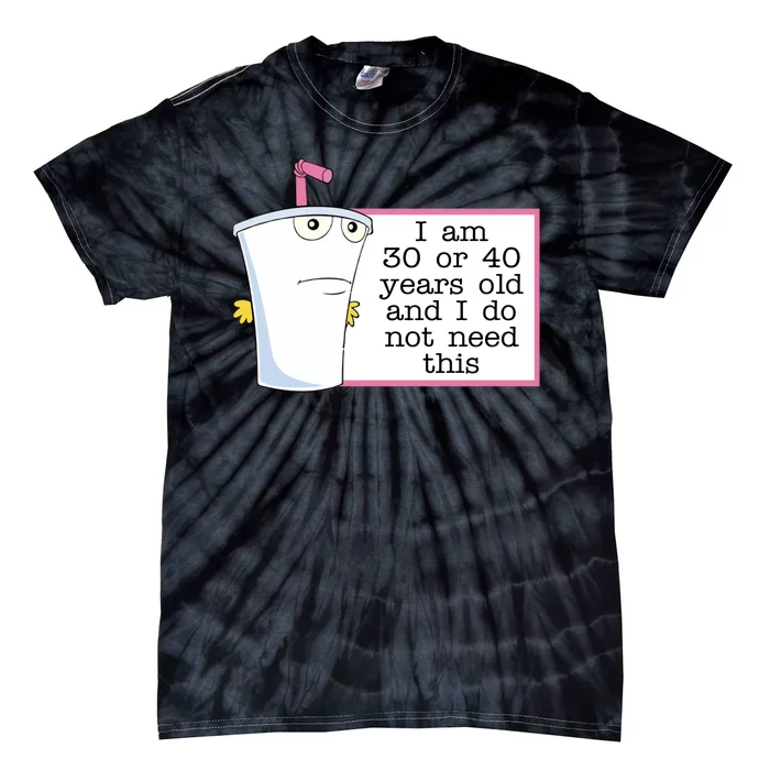 I Am 30 Or 40 Years Old And I Do Not Need This Humor Tie-Dye T-Shirt