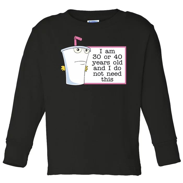 I Am 30 Or 40 Years Old And I Do Not Need This Humor Toddler Long Sleeve Shirt