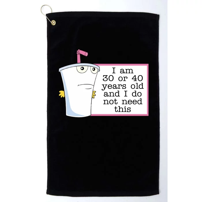 I Am 30 Or 40 Years Old And I Do Not Need This Humor Platinum Collection Golf Towel