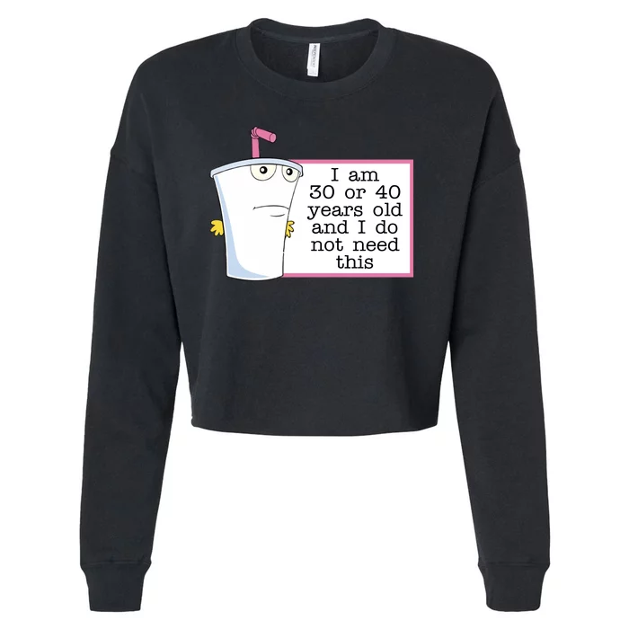 I Am 30 Or 40 Years Old And I Do Not Need This Humor Cropped Pullover Crew