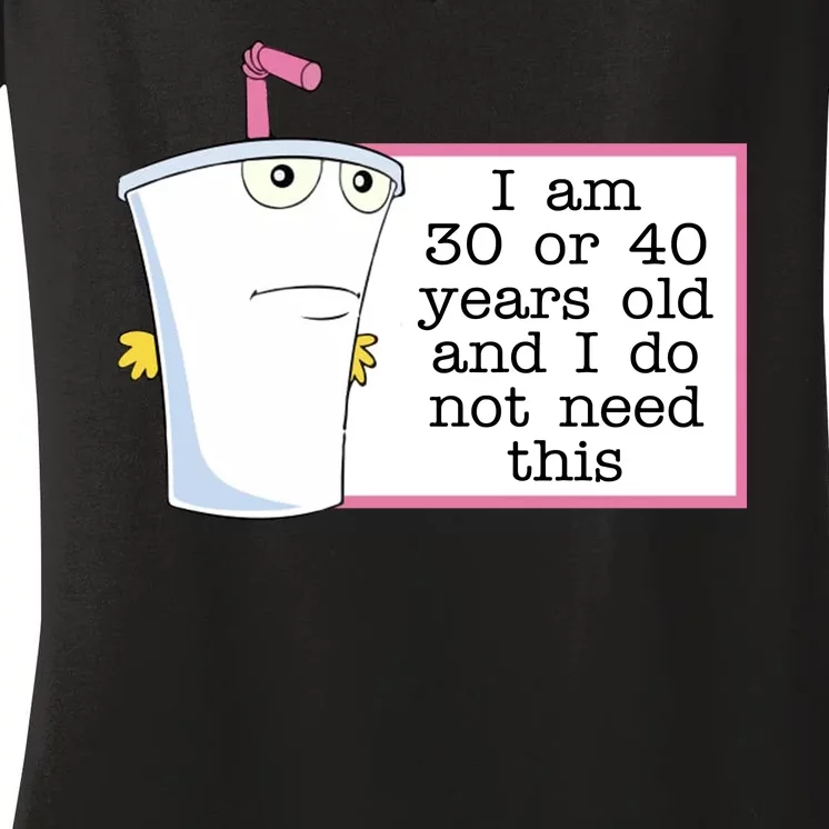 I Am 30 Or 40 Years Old And I Do Not Need This Humor Women's V-Neck T-Shirt