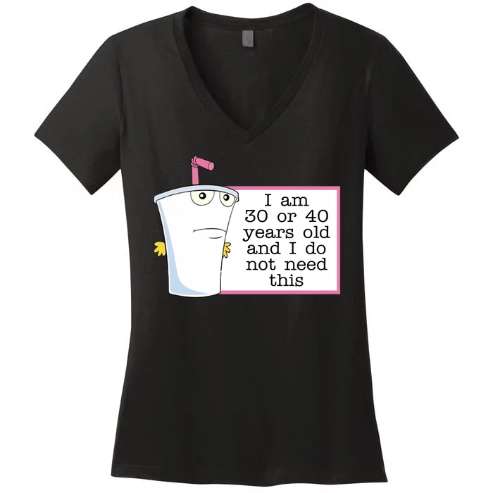 I Am 30 Or 40 Years Old And I Do Not Need This Humor Women's V-Neck T-Shirt