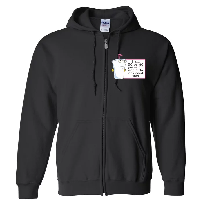 I Am 30 Or 40 Years Old And I Do Not Need This Humor Full Zip Hoodie