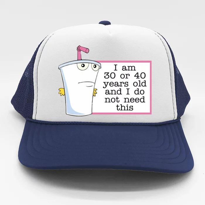 I Am 30 Or 40 Years Old And I Do Not Need This Humor Trucker Hat